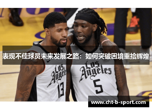 表现不佳球员未来发展之路：如何突破困境重拾辉煌