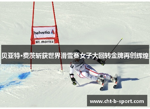 贝亚特·费茨斩获世界滑雪赛女子大回转金牌再创辉煌