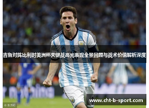 吉鲁对阵比利时美洲杯关键战高光表现全景回顾与战术价值解析深度