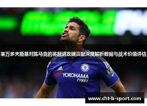 莱万多夫斯基对阵马竞的英超进攻端贡献深度解析数据与战术价值评估